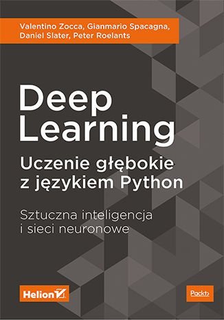 Deep Learning. Uczenie głębokie z językiem Python. Sztuczna inteligencja i sieci neuronowe Zocca Valentino, Spacagna Gianmario, Slater Daniel, Roelants Peter