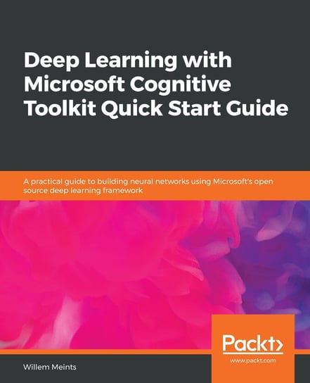 Deep Learning with Microsoft Cognitive Toolkit Quick Start Guide Willem Meints