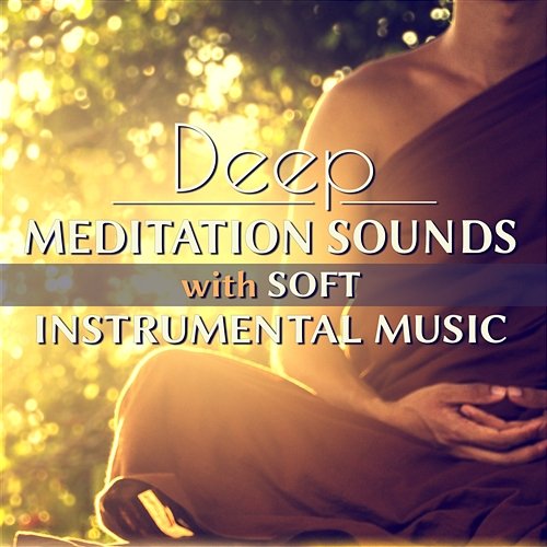 Deep Meditation Sounds with Soft Instrumental Music: Soothing Tracks for Serenity and Yoga Therapy, Boost Energy and Health Meditation Mantras Guru