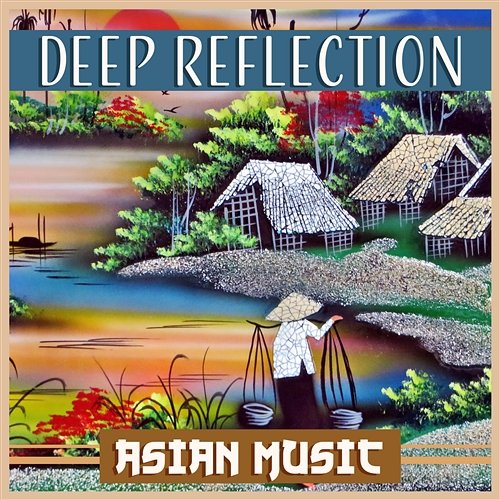 Deep Reflection: Asian Music, Sound Therapy, Mindfulness Meditation, Free Thoughts, Calm Mind, Oriental Instruments Yuan Li Jeng, Chakra Meditation Universe