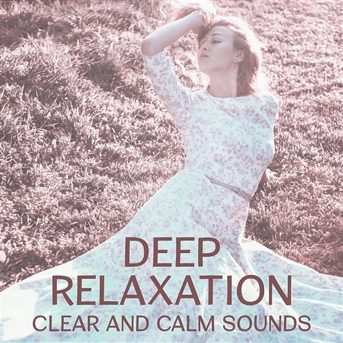 Deep Relaxation - Clear and Calm Sounds for Free Bad Energy, Destress and Meditation Yoga Music Masters