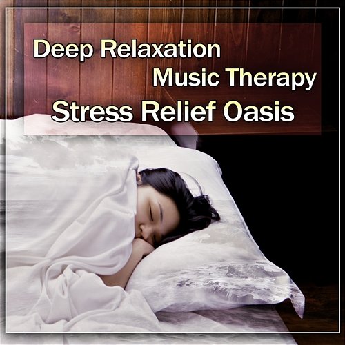 Deep Relaxation Music Therapy: Stress Relief Oasis to Calm, Deal with Anxiety, Meditation, Yoga, Spa, Healing Sounds Relaxing Zen Music Ensemble