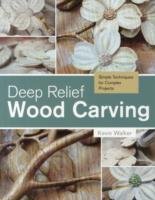 Deep Relief Wood Carving: Simple Techniques for Complex Projects Walker Kevin
