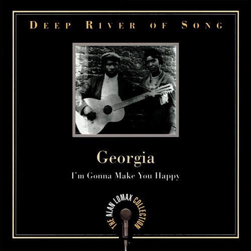 Deep River Of Song: Georgia, "I'm Gonna Make You Happy" - The Alan Lomax Collection Various Artists