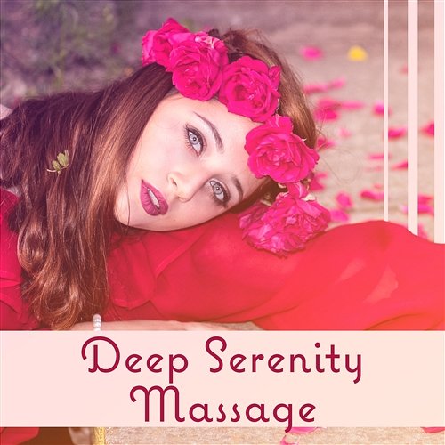 Deep Serenity Massage: Top Relaxing Ambient, Secret of Spa Treatments, Blissful Journey, Well Being, Daydream, Mind Drift Away Healing Divine Sanctuary