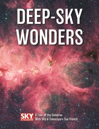 Deep-Sky Wonders: A Tour of the Universe with Sky and Telescopes Sue French Sue French