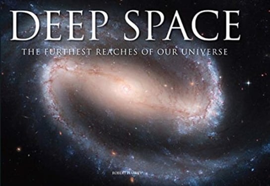 Deep Space. The Furthest Reaches of Our Universe Harvey Robert