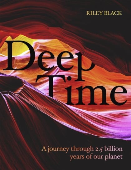 Deep Time: A journey through 4.5 billion years of our planet Riley Black