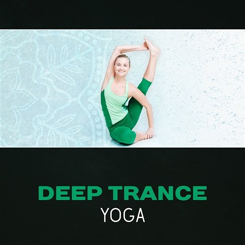 Deep Trance Yoga – Relax Sounds for Balance Energy, Mind Control, Simple Flow of Practice, Meditation Wonderful Yoga Enlightenment Paradise