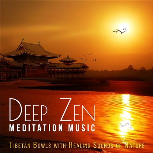 Deep Zen Meditation Music: Tibetan Bowls with Healing Sounds of Nature, Oriental Singing Birds for Relaxation, Yoga & Reiki Mindfulness Meditation Music Spa Maestro