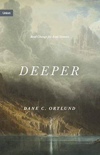 Deeper: Real Change for Real Sinners Dane C. Ortlund