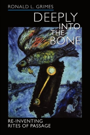 Deeply into the Bone: Re-Inventing Rites of Passage Ronald L. Grimes