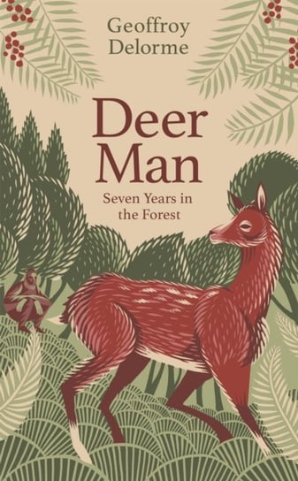 Deer Man: Seven Years in the Forest Geoffroy Delorme