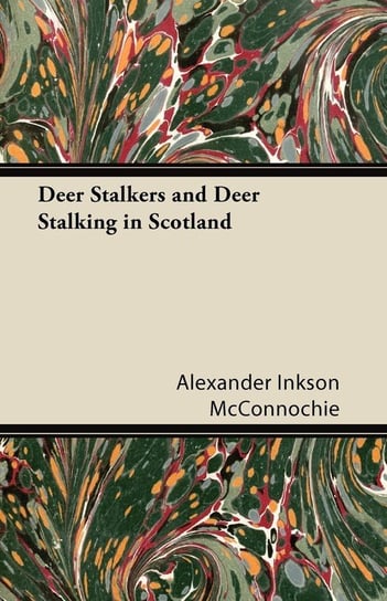 Deer Stalkers and Deer Stalking in Scotland Mcconnochie Alexander Inkson