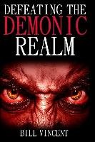 Defeating the Demonic Realm Bill Vincent