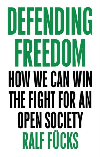 Defending Freedom. How We Can Win the Fight for an Open Society Fucks Ralf