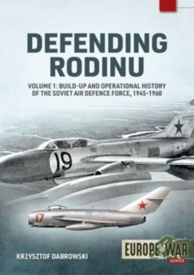 Defending Rodinu Volume 1: Build-up and Operational History of the Soviet Air Defence Force 1945-196 Krzysztof Dabrowski