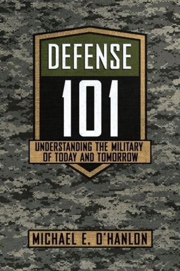 Defense 101. Understanding the Military of Today and Tomorrow Michael E. O'Hanlon