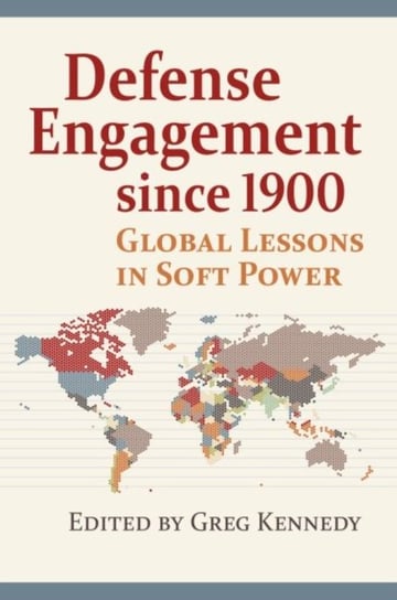 Defense Engagement Since 1900. Global Lessons in Soft Power Opracowanie zbiorowe