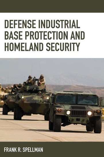 Defense Industrial Base Protection and Homeland Security Spellman Frank R.