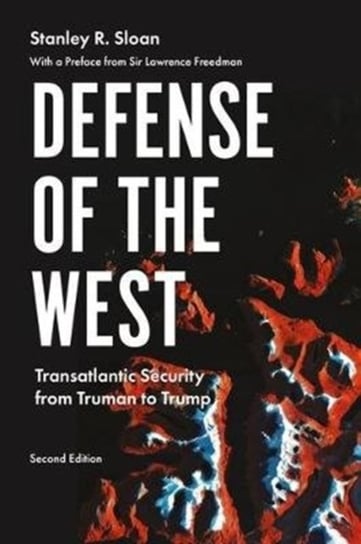 Defense of the West: Transatlantic Security from Truman to Trump, Stanley R. Sloan