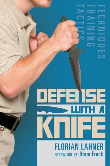 Defense with a Knife. Techniques, Training, Tactics Florian Lahner