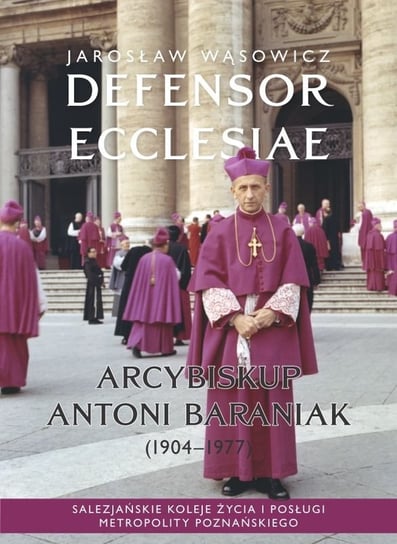 Defensor Ecclesiae. Arcybiskup Antoni Baraniak (1904–1977) Wąsowicz Jarosław