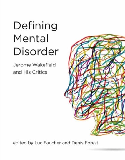 Defining Mental Disorder. Jerome Wakefield and His Critics Luc Faucher, Denis Forest