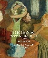 Degas, Impressionism, and the Paris Millinery Trade Kelly Simon, Bell Esther, Hiner Susan, Tetart-Vittu Françoise