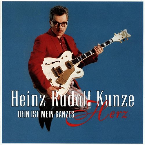 Dein ist mein ganzes Herz Heinz Rudolf Kunze