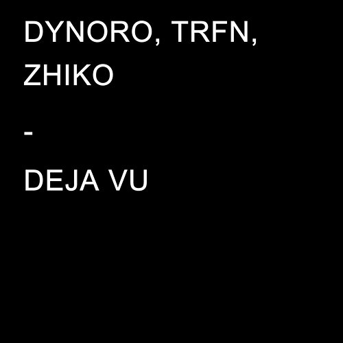 Deja Vu TRFN, Dynoro, ZHIKO