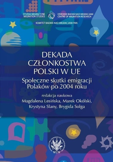 Dekada członkostwa Polski w UE. Społeczne skutki emigracji Polaków po 2004 roku Opracowanie zbiorowe