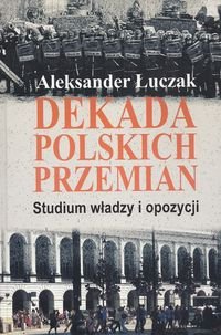 Dekada polskich przemian. Studium władzy i opozycji Łuczak Aleksander