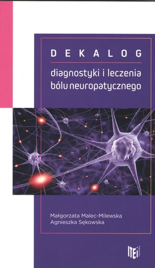 Dekalog diagnostyki i leczenia bólu neuropatycznego Malec-Milewska Małgorzata, Sękowska Agnieszka