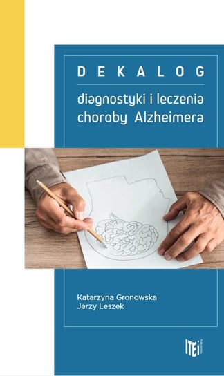 Dekalog diagnostyki i leczenia choroby Alzheimera Gronowska Katarzyna, Leszek Jerzy