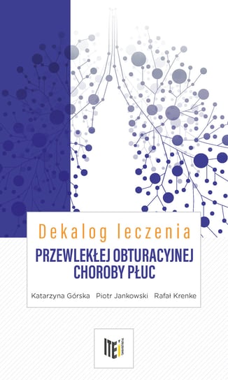 Dekalog leczenia przewlekłej obturacyjnej choroby płuc Górska Katarzyna, Jankowski Piotr, Krenke Rafał