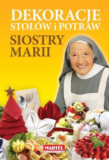 Dekoracje stołów i potraw siostry Marii Opracowanie zbiorowe