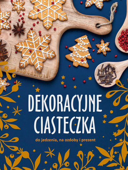Dekoracyjne ciasteczka do jedzenia, na ozdoby i prezent Tołłoczko Syndoman Joanna, Syndoman Piotr