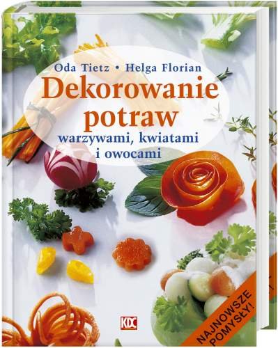 Dekorowanie potraw warzywami kwiatami i owocami Tietz Oda, Florian Helga