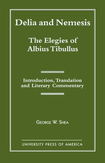 Delia and Nemesis - The Elegies of Albius Tibullus Shea George W.