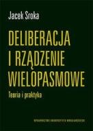 Deliberacja i rządzenie wielopasmowe. Teoria i praktyka Sroka Jacek