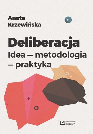 Deliberacja. Idea - metodologia - praktyka Krzewińska Aneta