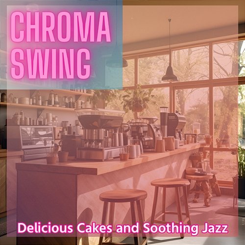 Delicious Cakes and Soothing Jazz Chroma Swing