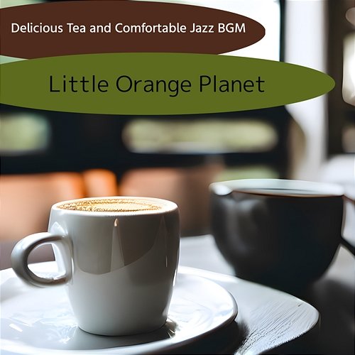 Delicious Tea and Comfortable Jazz Bgm Little Orange Planet