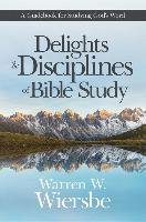 Delights and Disciplines of Bible Study: A Guidebook for Studying God's Word Wiersbe Warren W.