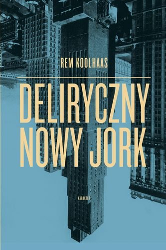 Deliryczny Nowy Jork Koolhaas Rem