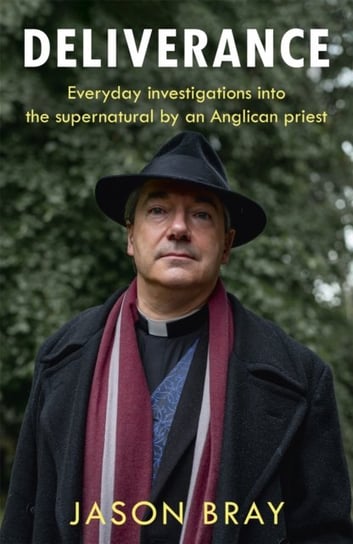 Deliverance: As seen on This Morning -  Everyday investigations into the supernatural by an Anglican Jason Bray