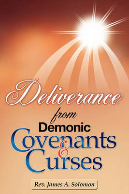 Deliverance from Demonic Covenants and Curses Solomon Rev James A.