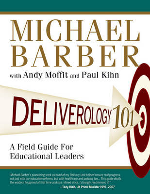 Deliverology 101: A Field Guide for Educational Leaders Barber Michael, Moffit Andy, Kihn Paul