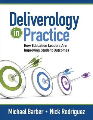 Deliverology in Practice: How Education Leaders Are Improving Student Outcomes Barber Michael, Rodriguez Nickolas C., Artis Ellyn